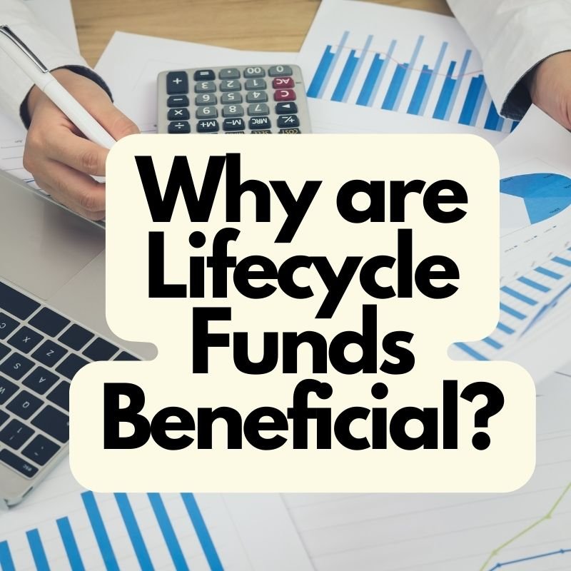 Why are Lifecycle Funds Beneficial?